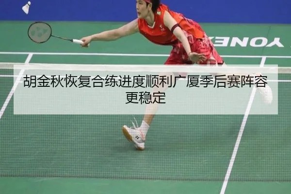 胡金秋恢复合练进度顺利广厦季后赛阵容更稳定